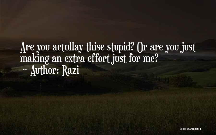 Razi Quotes: Are You Actullay Thise Stupid? Or Are You Just Making An Extra Effort Just For Me?