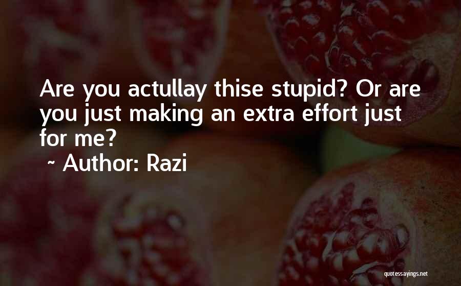 Razi Quotes: Are You Actullay Thise Stupid? Or Are You Just Making An Extra Effort Just For Me?