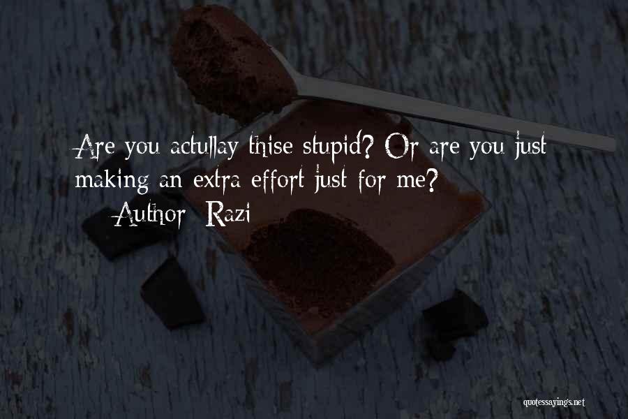 Razi Quotes: Are You Actullay Thise Stupid? Or Are You Just Making An Extra Effort Just For Me?