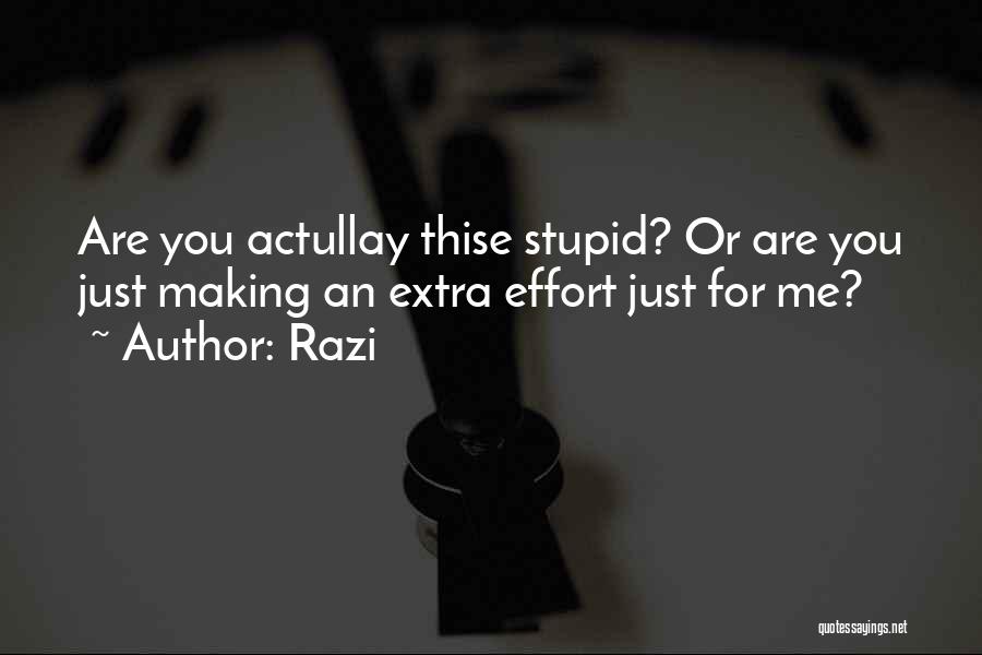 Razi Quotes: Are You Actullay Thise Stupid? Or Are You Just Making An Extra Effort Just For Me?