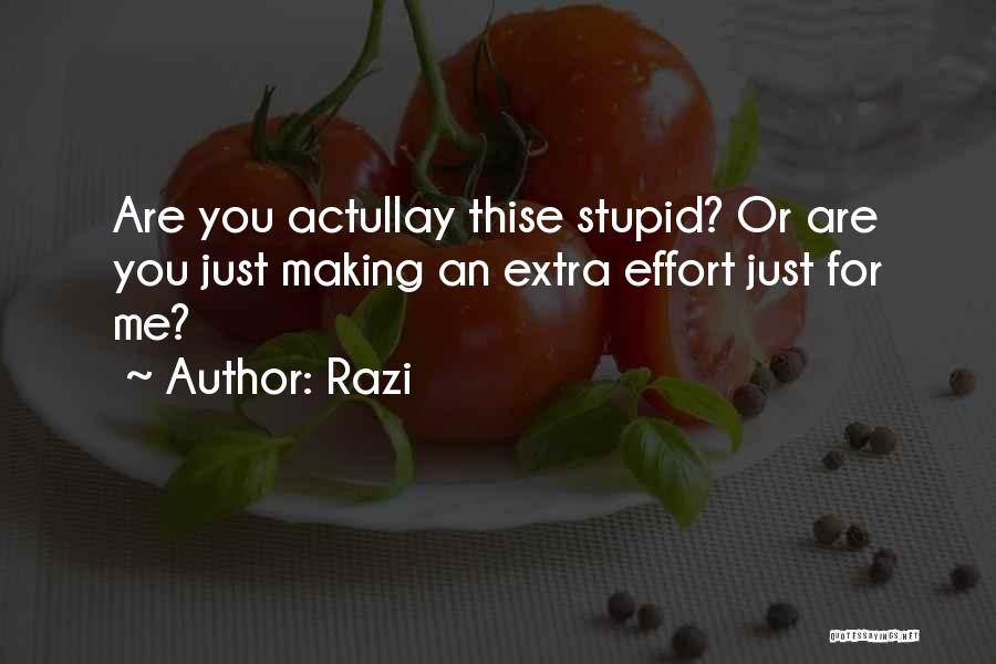 Razi Quotes: Are You Actullay Thise Stupid? Or Are You Just Making An Extra Effort Just For Me?