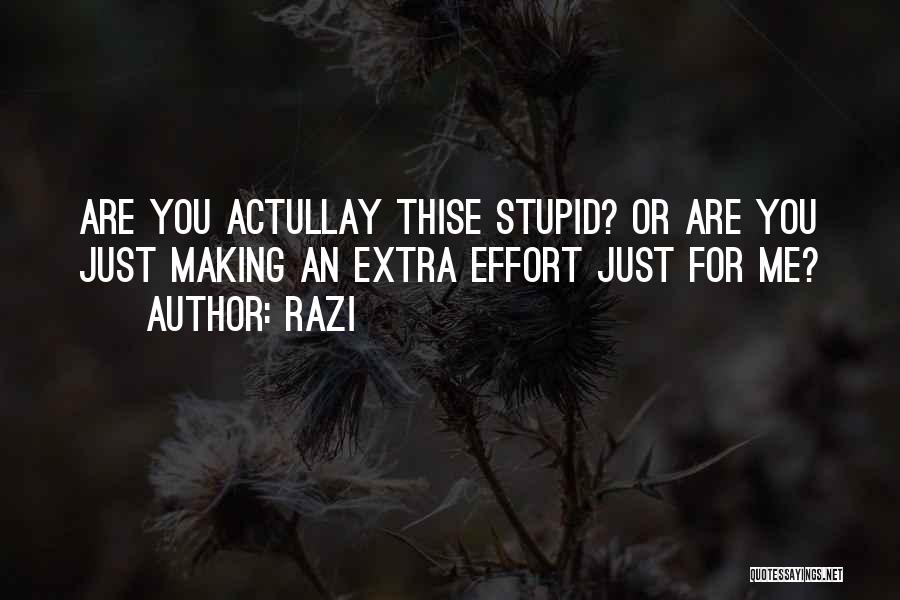 Razi Quotes: Are You Actullay Thise Stupid? Or Are You Just Making An Extra Effort Just For Me?