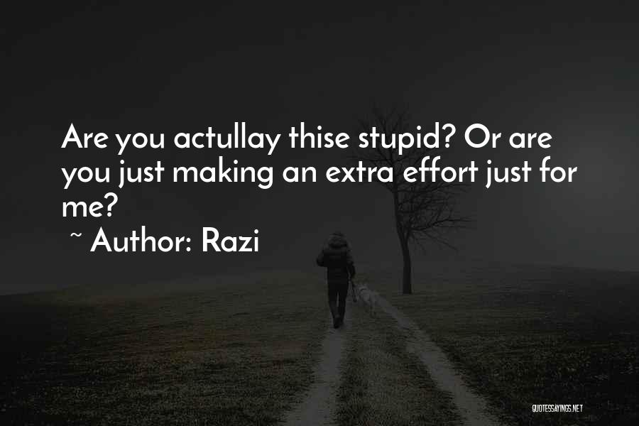 Razi Quotes: Are You Actullay Thise Stupid? Or Are You Just Making An Extra Effort Just For Me?