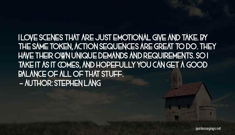 Stephen Lang Quotes: I Love Scenes That Are Just Emotional Give And Take. By The Same Token, Action Sequences Are Great To Do.