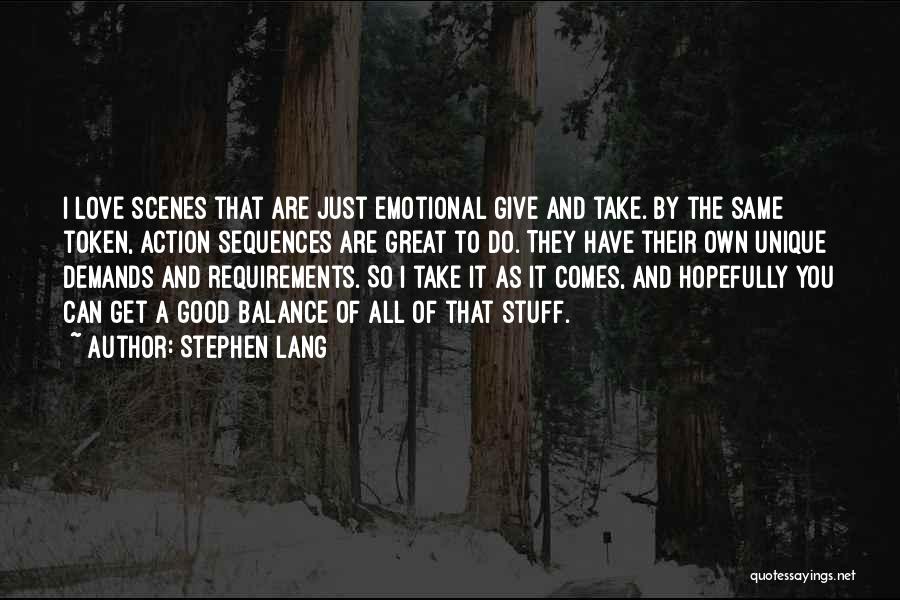 Stephen Lang Quotes: I Love Scenes That Are Just Emotional Give And Take. By The Same Token, Action Sequences Are Great To Do.