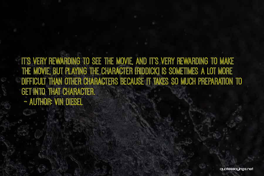 Vin Diesel Quotes: It's Very Rewarding To See The Movie, And It's Very Rewarding To Make The Movie, But Playing The Character [riddick]