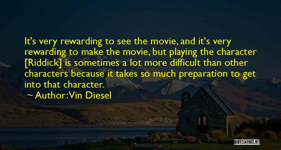 Vin Diesel Quotes: It's Very Rewarding To See The Movie, And It's Very Rewarding To Make The Movie, But Playing The Character [riddick]