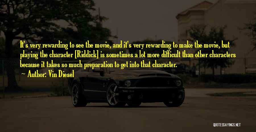 Vin Diesel Quotes: It's Very Rewarding To See The Movie, And It's Very Rewarding To Make The Movie, But Playing The Character [riddick]