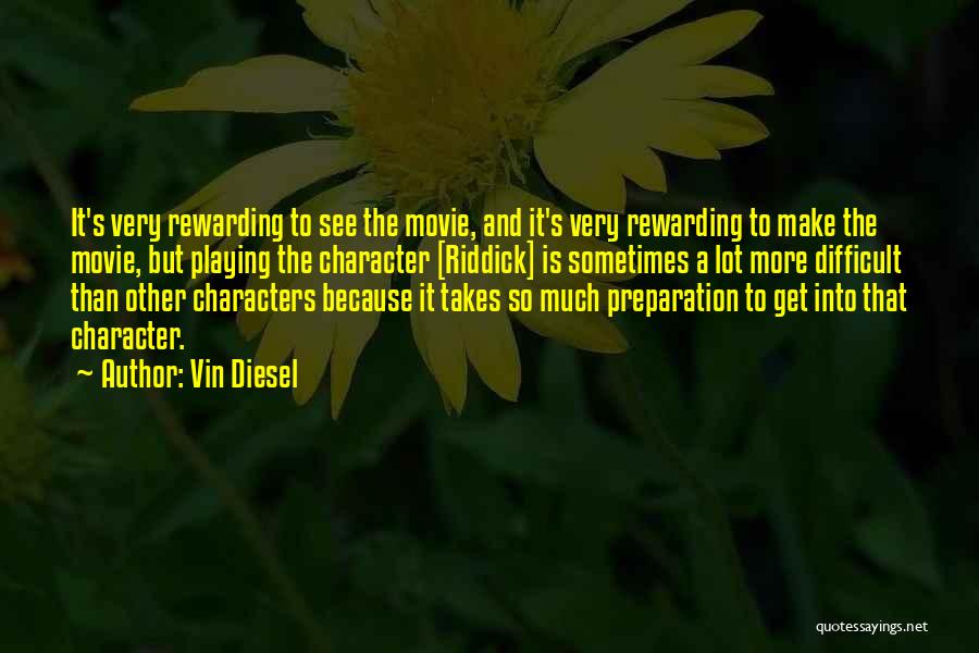 Vin Diesel Quotes: It's Very Rewarding To See The Movie, And It's Very Rewarding To Make The Movie, But Playing The Character [riddick]