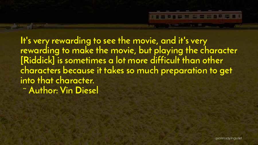 Vin Diesel Quotes: It's Very Rewarding To See The Movie, And It's Very Rewarding To Make The Movie, But Playing The Character [riddick]