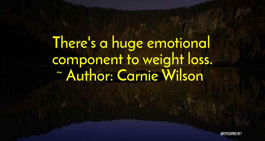 Carnie Wilson Quotes: There's A Huge Emotional Component To Weight Loss.