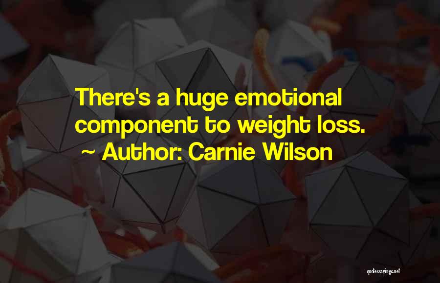 Carnie Wilson Quotes: There's A Huge Emotional Component To Weight Loss.