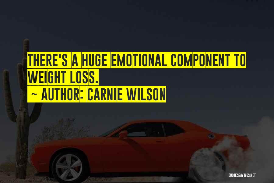 Carnie Wilson Quotes: There's A Huge Emotional Component To Weight Loss.