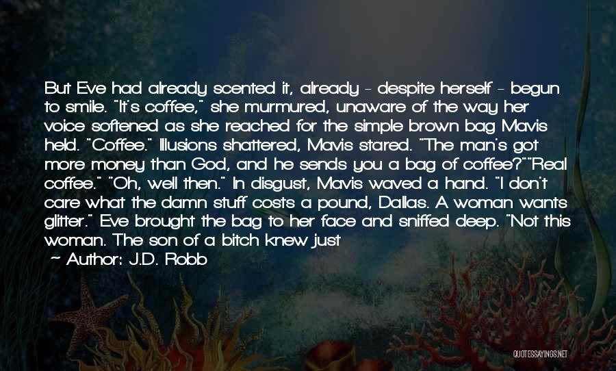 J.D. Robb Quotes: But Eve Had Already Scented It, Already - Despite Herself - Begun To Smile. It's Coffee, She Murmured, Unaware Of