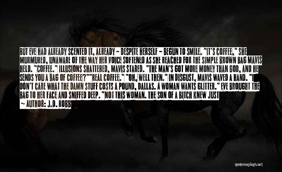 J.D. Robb Quotes: But Eve Had Already Scented It, Already - Despite Herself - Begun To Smile. It's Coffee, She Murmured, Unaware Of