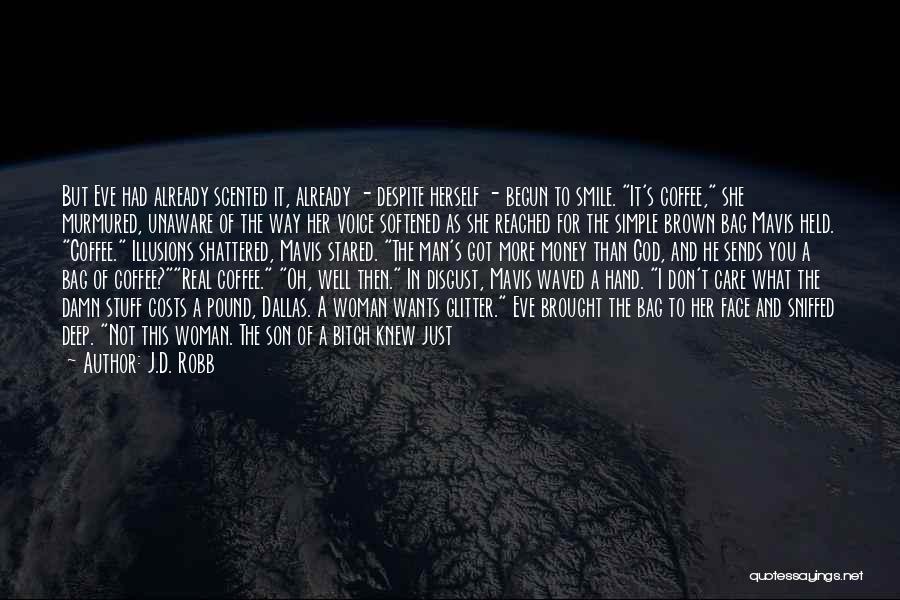 J.D. Robb Quotes: But Eve Had Already Scented It, Already - Despite Herself - Begun To Smile. It's Coffee, She Murmured, Unaware Of