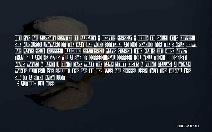 J.D. Robb Quotes: But Eve Had Already Scented It, Already - Despite Herself - Begun To Smile. It's Coffee, She Murmured, Unaware Of