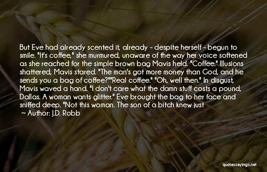 J.D. Robb Quotes: But Eve Had Already Scented It, Already - Despite Herself - Begun To Smile. It's Coffee, She Murmured, Unaware Of