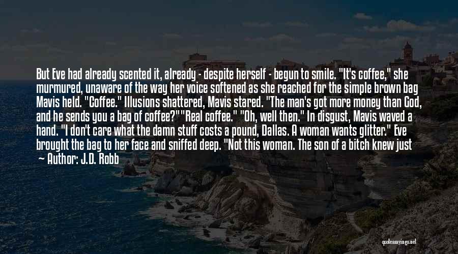 J.D. Robb Quotes: But Eve Had Already Scented It, Already - Despite Herself - Begun To Smile. It's Coffee, She Murmured, Unaware Of