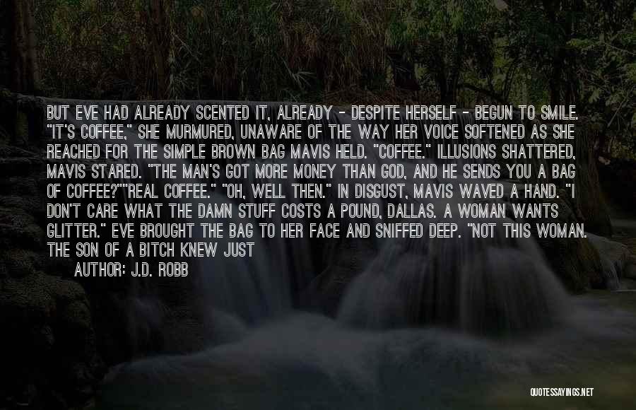 J.D. Robb Quotes: But Eve Had Already Scented It, Already - Despite Herself - Begun To Smile. It's Coffee, She Murmured, Unaware Of