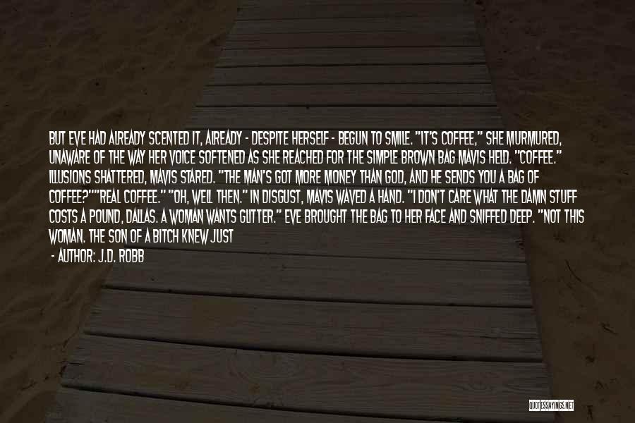 J.D. Robb Quotes: But Eve Had Already Scented It, Already - Despite Herself - Begun To Smile. It's Coffee, She Murmured, Unaware Of