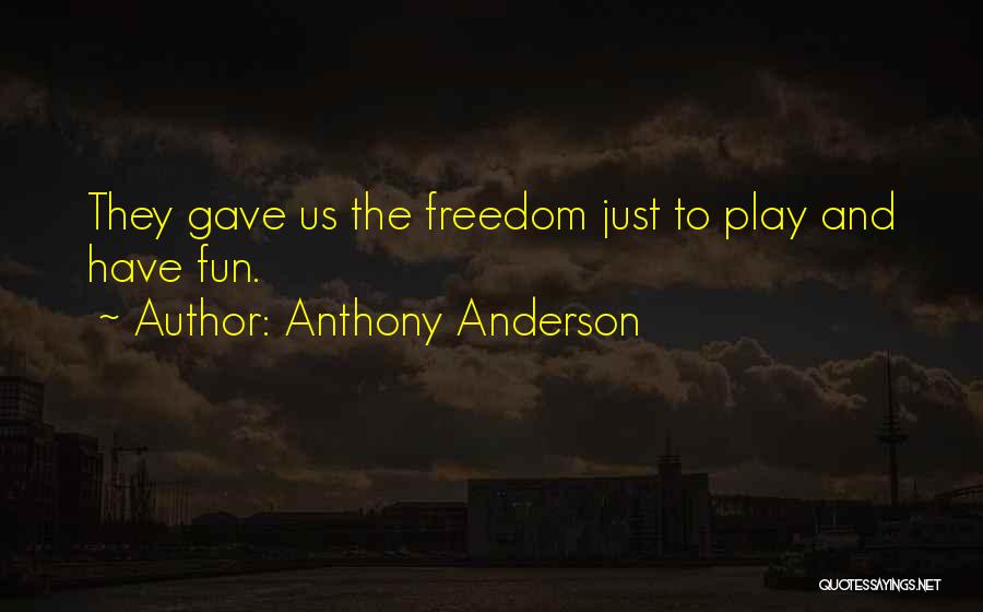 Anthony Anderson Quotes: They Gave Us The Freedom Just To Play And Have Fun.