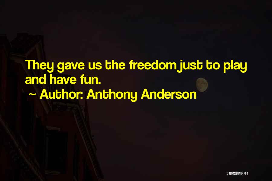 Anthony Anderson Quotes: They Gave Us The Freedom Just To Play And Have Fun.