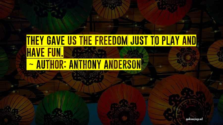 Anthony Anderson Quotes: They Gave Us The Freedom Just To Play And Have Fun.