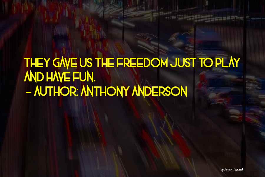 Anthony Anderson Quotes: They Gave Us The Freedom Just To Play And Have Fun.