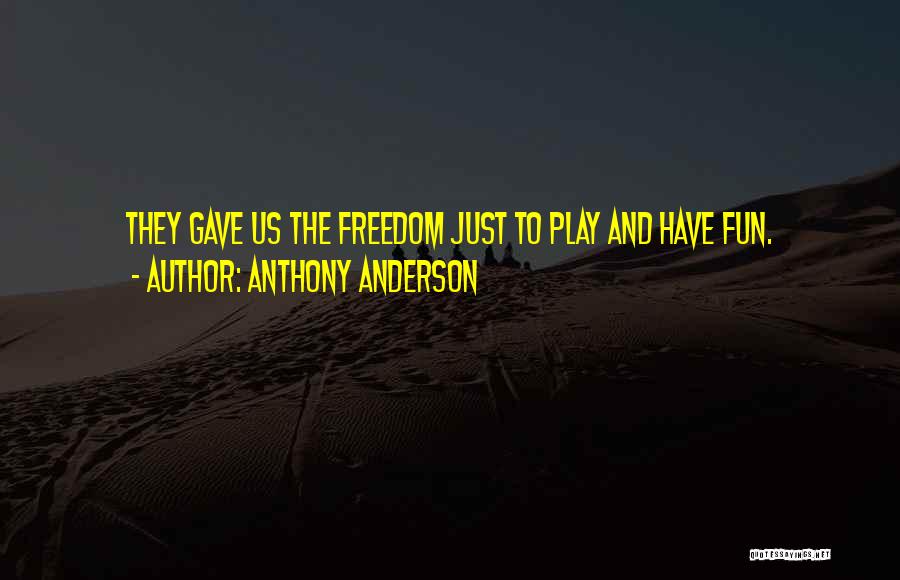 Anthony Anderson Quotes: They Gave Us The Freedom Just To Play And Have Fun.