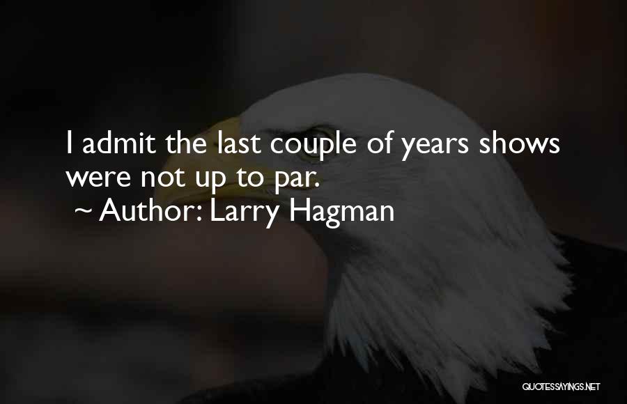 Larry Hagman Quotes: I Admit The Last Couple Of Years Shows Were Not Up To Par.