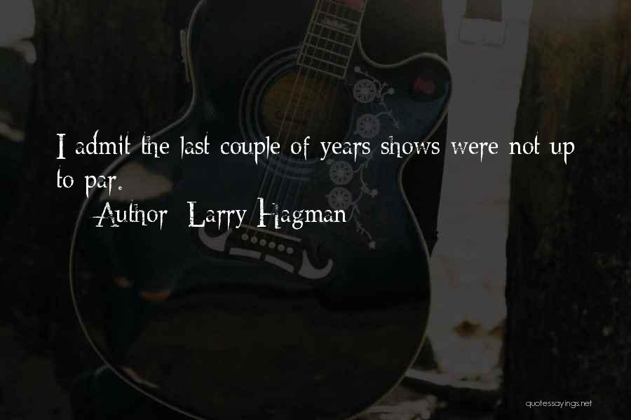 Larry Hagman Quotes: I Admit The Last Couple Of Years Shows Were Not Up To Par.