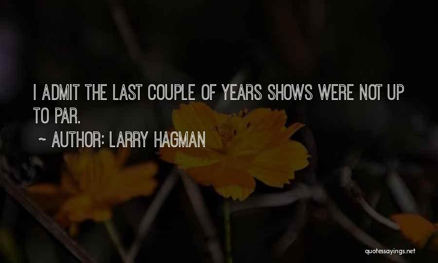 Larry Hagman Quotes: I Admit The Last Couple Of Years Shows Were Not Up To Par.