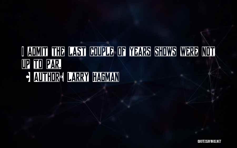 Larry Hagman Quotes: I Admit The Last Couple Of Years Shows Were Not Up To Par.
