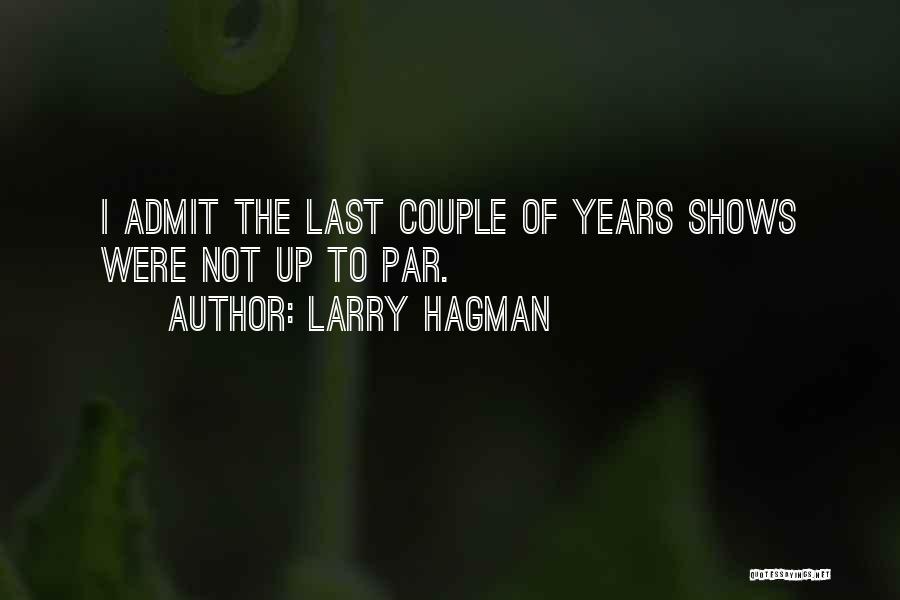Larry Hagman Quotes: I Admit The Last Couple Of Years Shows Were Not Up To Par.