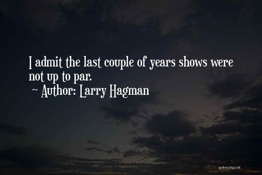 Larry Hagman Quotes: I Admit The Last Couple Of Years Shows Were Not Up To Par.
