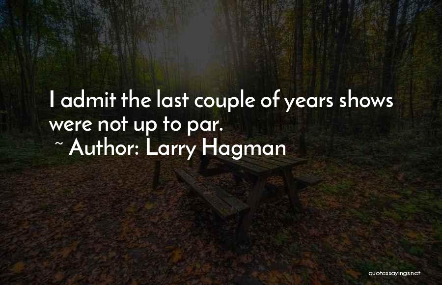 Larry Hagman Quotes: I Admit The Last Couple Of Years Shows Were Not Up To Par.