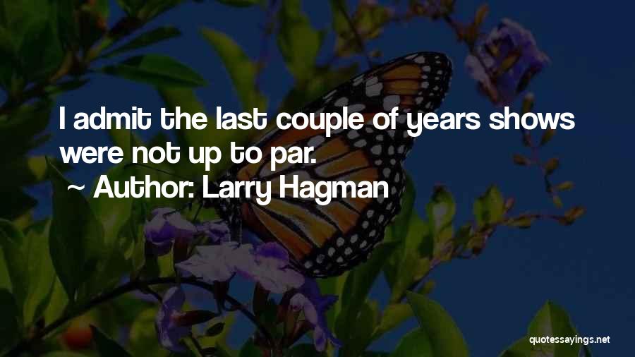 Larry Hagman Quotes: I Admit The Last Couple Of Years Shows Were Not Up To Par.