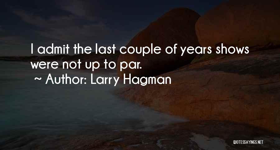 Larry Hagman Quotes: I Admit The Last Couple Of Years Shows Were Not Up To Par.