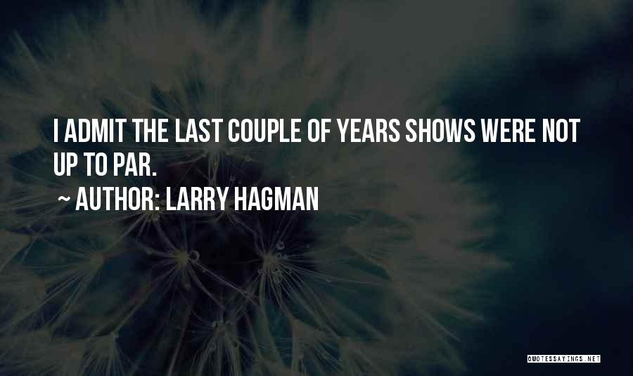 Larry Hagman Quotes: I Admit The Last Couple Of Years Shows Were Not Up To Par.