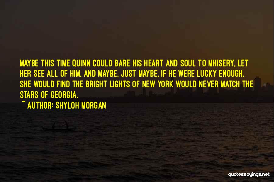 Shyloh Morgan Quotes: Maybe This Time Quinn Could Bare His Heart And Soul To Mhisery, Let Her See All Of Him, And Maybe,