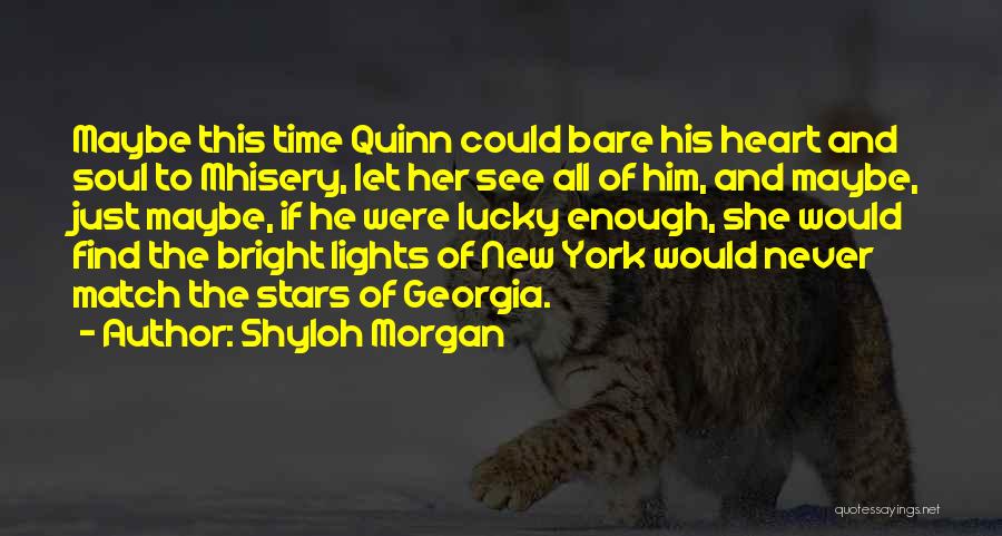 Shyloh Morgan Quotes: Maybe This Time Quinn Could Bare His Heart And Soul To Mhisery, Let Her See All Of Him, And Maybe,