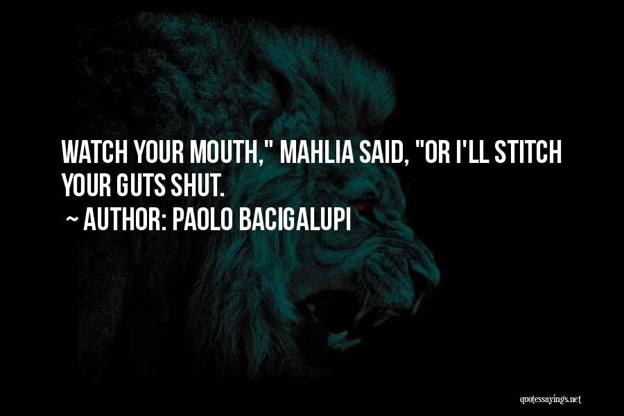 Paolo Bacigalupi Quotes: Watch Your Mouth, Mahlia Said, Or I'll Stitch Your Guts Shut.