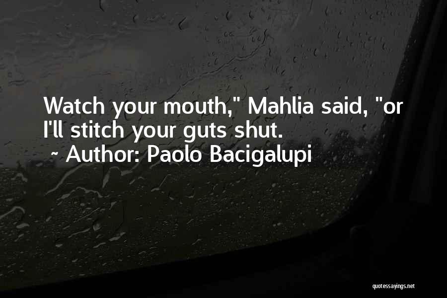 Paolo Bacigalupi Quotes: Watch Your Mouth, Mahlia Said, Or I'll Stitch Your Guts Shut.