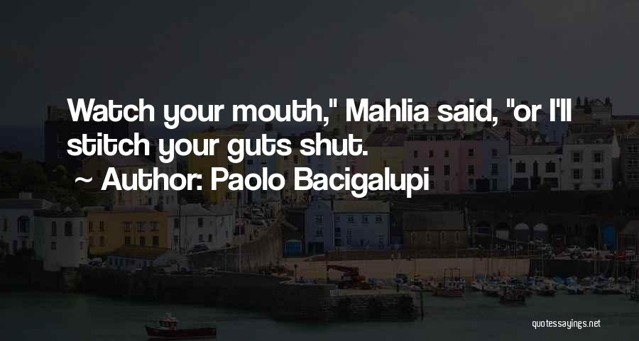 Paolo Bacigalupi Quotes: Watch Your Mouth, Mahlia Said, Or I'll Stitch Your Guts Shut.