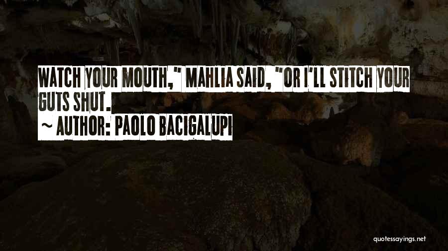 Paolo Bacigalupi Quotes: Watch Your Mouth, Mahlia Said, Or I'll Stitch Your Guts Shut.