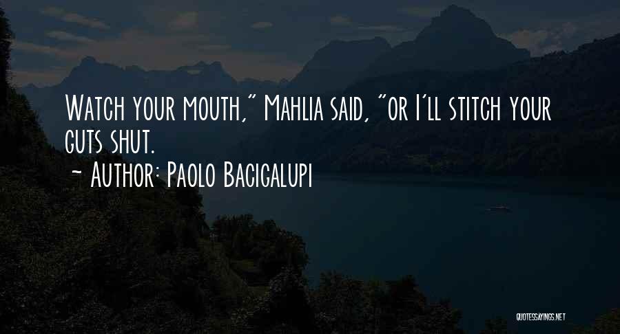Paolo Bacigalupi Quotes: Watch Your Mouth, Mahlia Said, Or I'll Stitch Your Guts Shut.