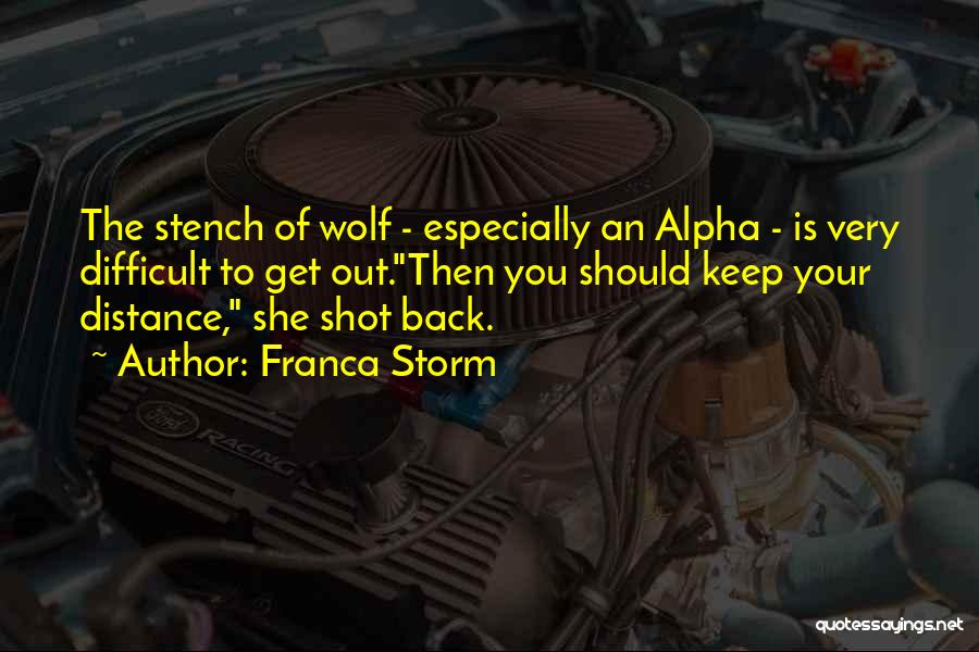 Franca Storm Quotes: The Stench Of Wolf - Especially An Alpha - Is Very Difficult To Get Out.then You Should Keep Your Distance,