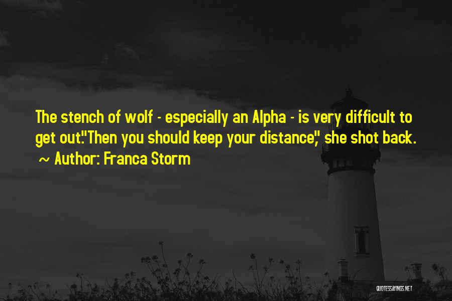 Franca Storm Quotes: The Stench Of Wolf - Especially An Alpha - Is Very Difficult To Get Out.then You Should Keep Your Distance,