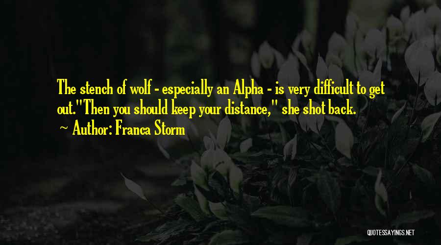 Franca Storm Quotes: The Stench Of Wolf - Especially An Alpha - Is Very Difficult To Get Out.then You Should Keep Your Distance,